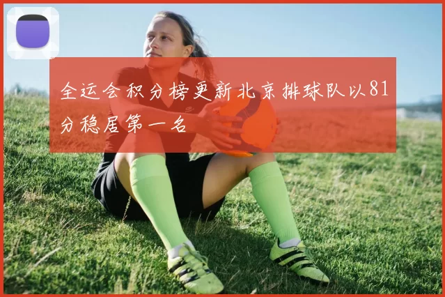 全运会积分榜更新北京排球队以81分稳居第一名